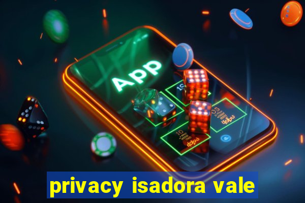 privacy isadora vale